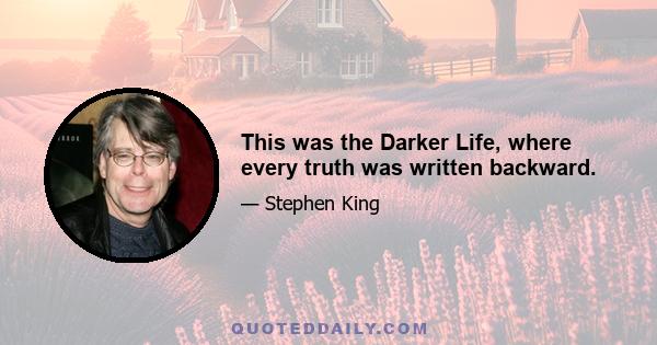 This was the Darker Life, where every truth was written backward.