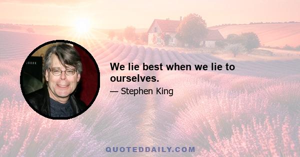 We lie best when we lie to ourselves.