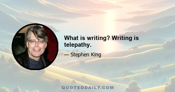 What is writing? Writing is telepathy.