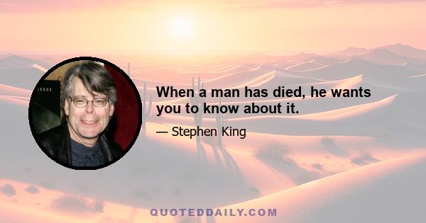 When a man has died, he wants you to know about it.