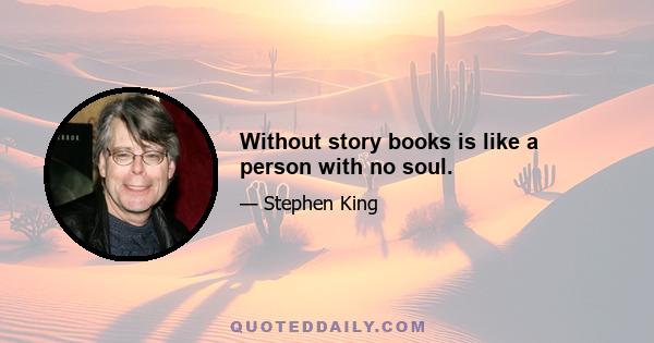 Without story books is like a person with no soul.