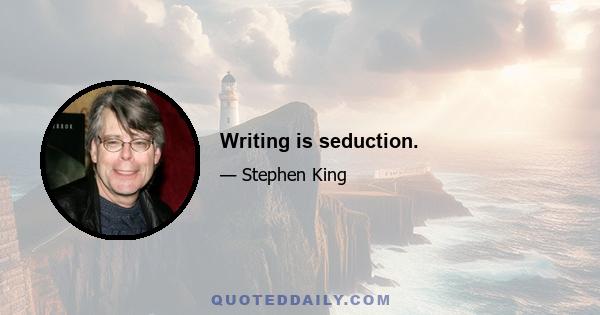 Writing is seduction.