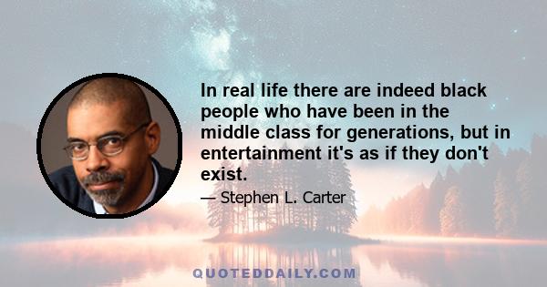 In real life there are indeed black people who have been in the middle class for generations, but in entertainment it's as if they don't exist.