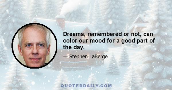 Dreams, remembered or not, can color our mood for a good part of the day.