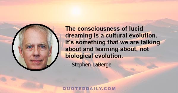 The consciousness of lucid dreaming is a cultural evolution. It's something that we are talking about and learning about, not biological evolution.