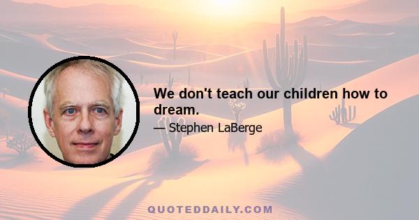 We don't teach our children how to dream.