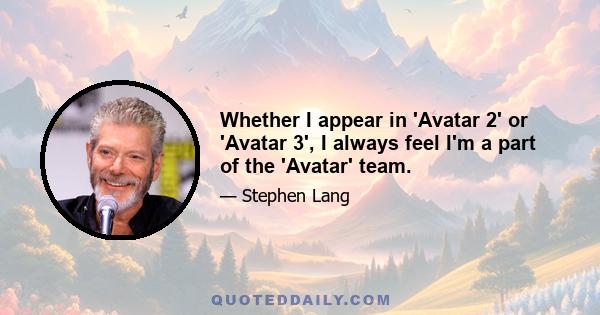 Whether I appear in 'Avatar 2' or 'Avatar 3', I always feel I'm a part of the 'Avatar' team.