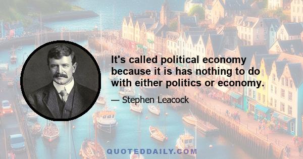 It's called political economy because it is has nothing to do with either politics or economy.