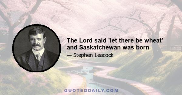 The Lord said 'let there be wheat' and Saskatchewan was born