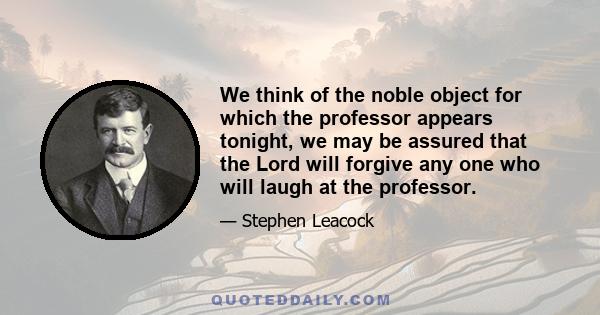 We think of the noble object for which the professor appears tonight, we may be assured that the Lord will forgive any one who will laugh at the professor.