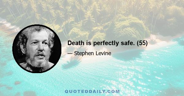 Death is perfectly safe. (55)