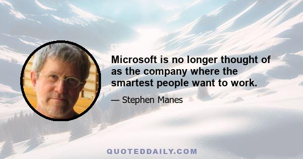 Microsoft is no longer thought of as the company where the smartest people want to work.