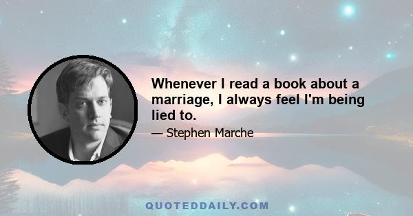 Whenever I read a book about a marriage, I always feel I'm being lied to.