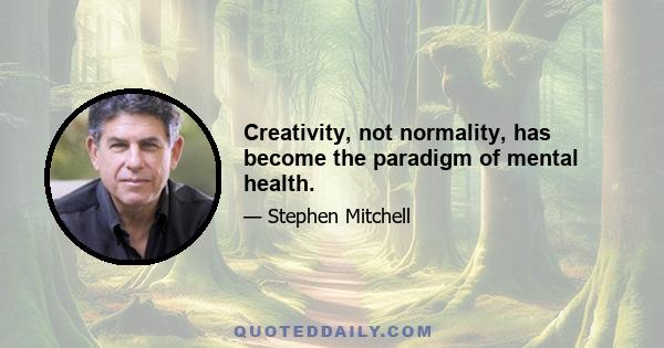 Creativity, not normality, has become the paradigm of mental health.