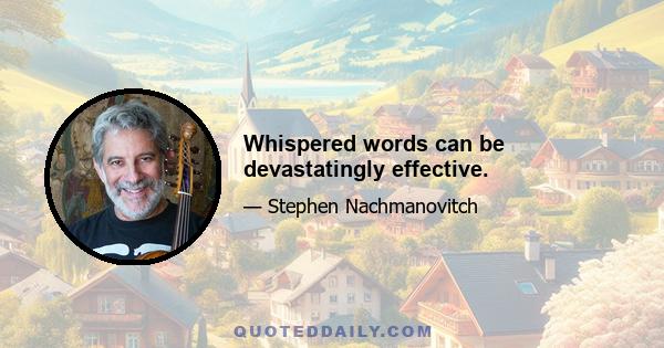 Whispered words can be devastatingly effective.