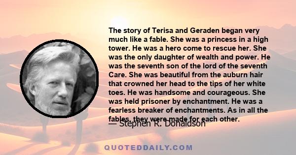 The story of Terisa and Geraden began very much like a fable. She was a princess in a high tower. He was a hero come to rescue her. She was the only daughter of wealth and power. He was the seventh son of the lord of