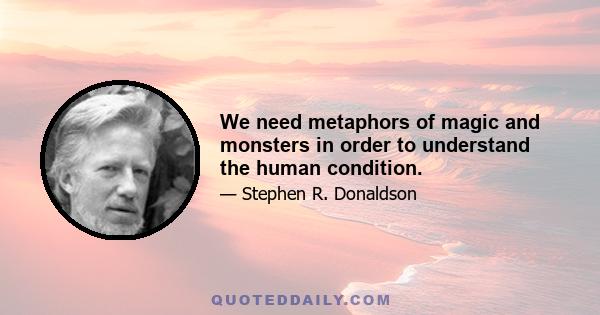 We need metaphors of magic and monsters in order to understand the human condition.