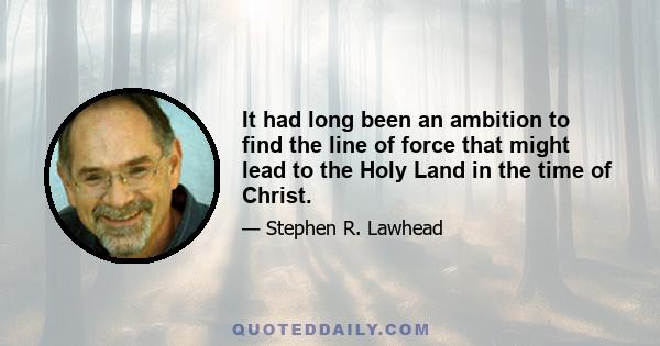 It had long been an ambition to find the line of force that might lead to the Holy Land in the time of Christ.