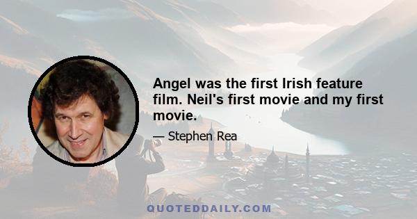 Angel was the first Irish feature film. Neil's first movie and my first movie.