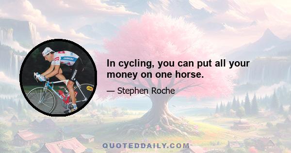 In cycling, you can put all your money on one horse.