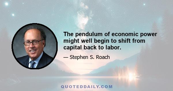 The pendulum of economic power might well begin to shift from capital back to labor.