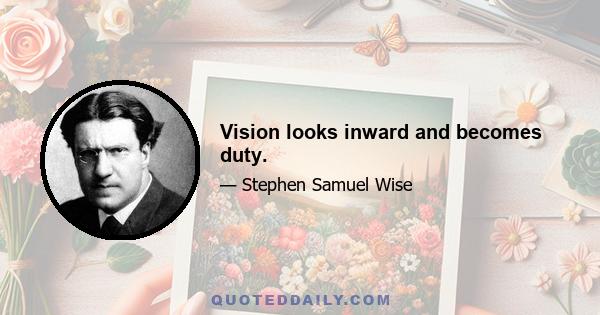 Vision looks inward and becomes duty.