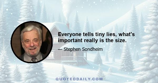 Everyone tells tiny lies, what's important really is the size.