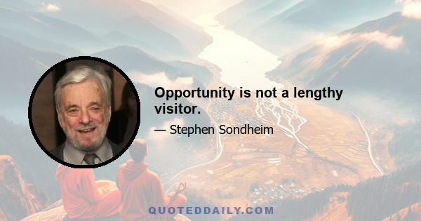 Opportunity is not a lengthy visitor.