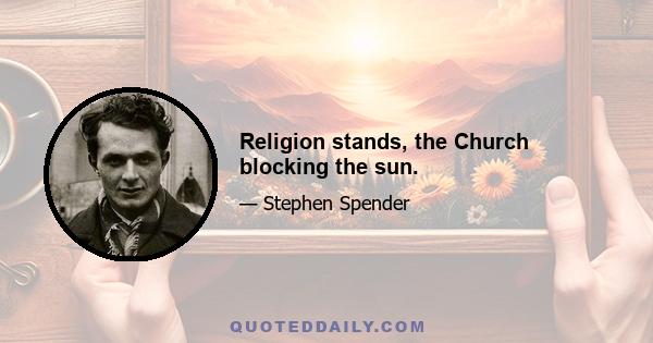 Religion stands, the Church blocking the sun.