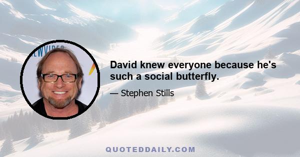 David knew everyone because he's such a social butterfly.