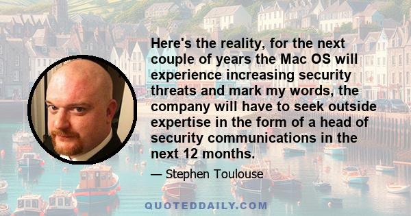 Here's the reality, for the next couple of years the Mac OS will experience increasing security threats and mark my words, the company will have to seek outside expertise in the form of a head of security communications 