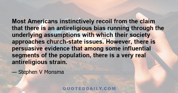 Most Americans instinctively recoil from the claim that there is an antireligious bias running through the underlying assumptions with which their society approaches church-state issues. However, there is persuasive