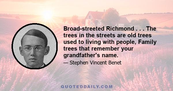 Broad-streeted Richmond . . . The trees in the streets are old trees used to living with people, Family trees that remember your grandfather's name.