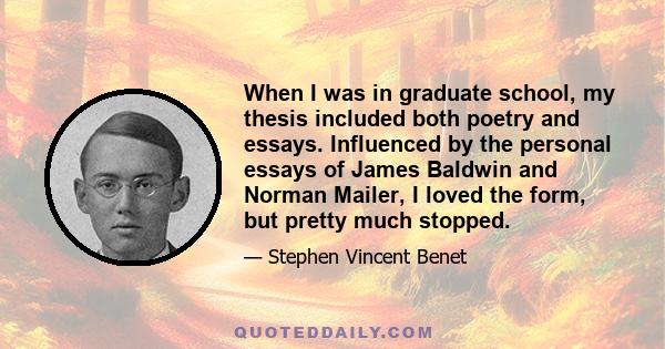 When I was in graduate school, my thesis included both poetry and essays. Influenced by the personal essays of James Baldwin and Norman Mailer, I loved the form, but pretty much stopped.