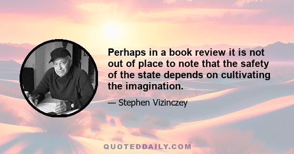 Perhaps in a book review it is not out of place to note that the safety of the state depends on cultivating the imagination.