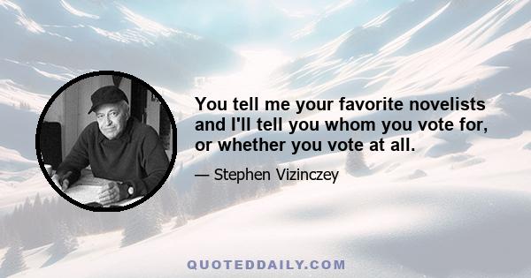 You tell me your favorite novelists and I'll tell you whom you vote for, or whether you vote at all.