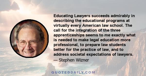 Educating Lawyers succeeds admirably in describing the educational programs at virtually every American law school. The call for the integration of the three apprenticeships seems to me exactly what is needed to make