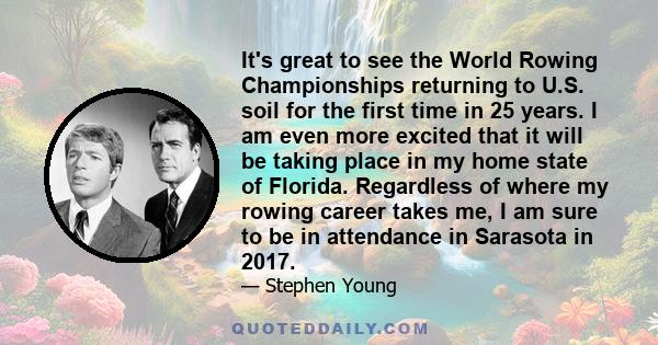 It's great to see the World Rowing Championships returning to U.S. soil for the first time in 25 years. I am even more excited that it will be taking place in my home state of Florida. Regardless of where my rowing