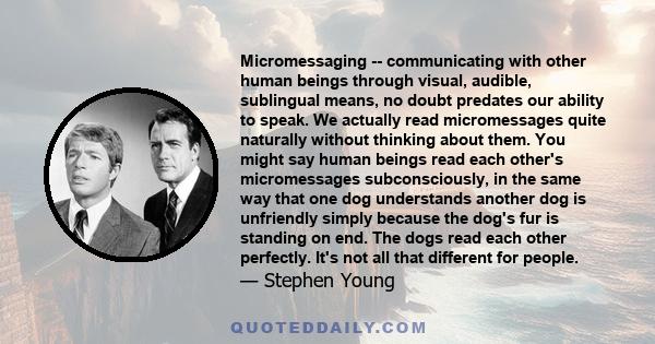 Micromessaging -- communicating with other human beings through visual, audible, sublingual means, no doubt predates our ability to speak. We actually read micromessages quite naturally without thinking about them. You