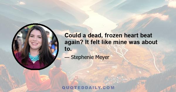 Could a dead, frozen heart beat again? It felt like mine was about to.