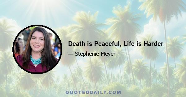 Death is Peaceful, Life is Harder