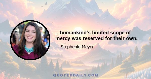 ...humankind's limited scope of mercy was reserved for their own.