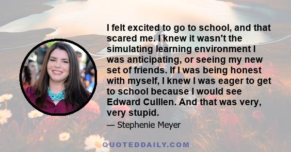 I felt excited to go to school, and that scared me. I knew it wasn't the simulating learning environment I was anticipating, or seeing my new set of friends. If I was being honest with myself, I knew I was eager to get