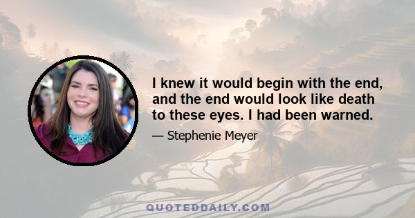 I knew it would begin with the end, and the end would look like death to these eyes. I had been warned.