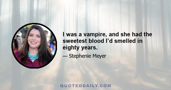 I was a vampire, and she had the sweetest blood I’d smelled in eighty years.