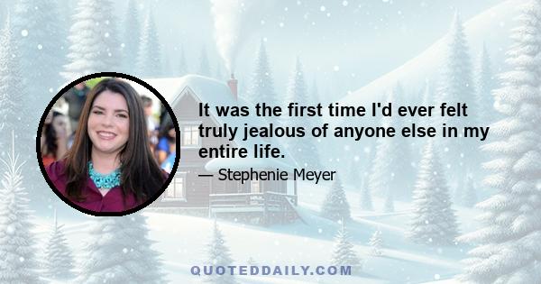 It was the first time I'd ever felt truly jealous of anyone else in my entire life.