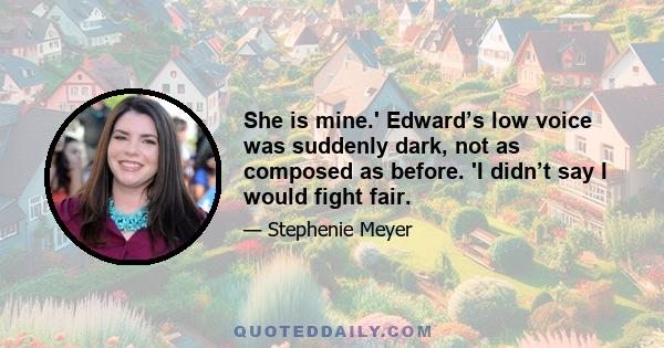 She is mine.' Edward’s low voice was suddenly dark, not as composed as before. 'I didn’t say I would fight fair.