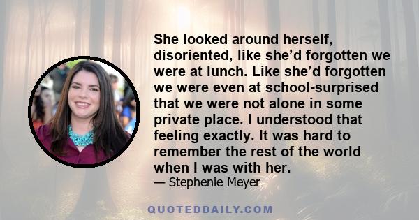 She looked around herself, disoriented, like she’d forgotten we were at lunch. Like she’d forgotten we were even at school-surprised that we were not alone in some private place. I understood that feeling exactly. It