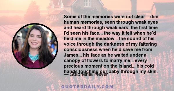 Some of the memories were not clear - -dim human memories, seen through weak eyes and heard through weak ears: the first time I'd seen his face... the way it felt when he'd held me in the meadow... the sound of his