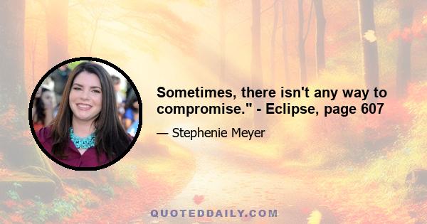 Sometimes, there isn't any way to compromise. - Eclipse, page 607